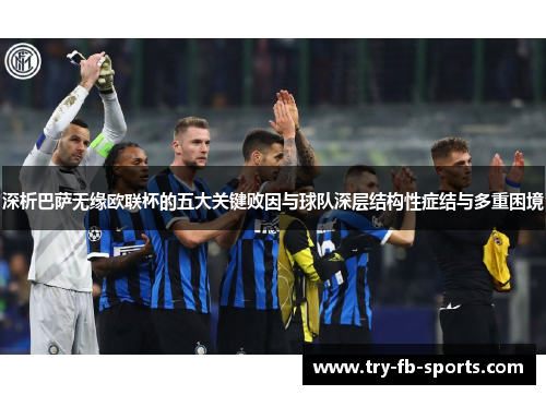 深析巴萨无缘欧联杯的五大关键败因与球队深层结构性症结与多重困境 深析巴萨无缘欧联杯的五大关键败因与球队深层结构性症结与多重困境