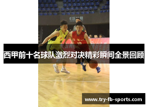 西甲前十名球队激烈对决精彩瞬间全景回顾