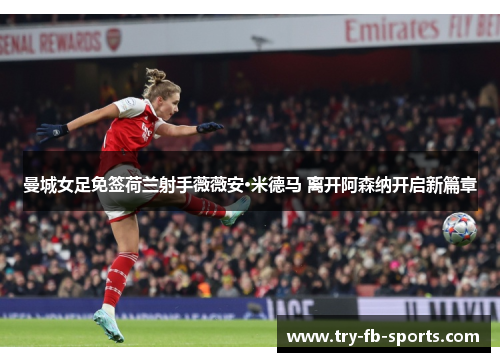 曼城女足免签荷兰射手薇薇安·米德马 离开阿森纳开启新篇章 曼城女足免签荷兰射手薇薇安·米德马 离开阿森纳开启新篇章