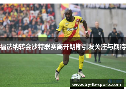 福法纳转会沙特联赛离开朗斯引发关注与期待