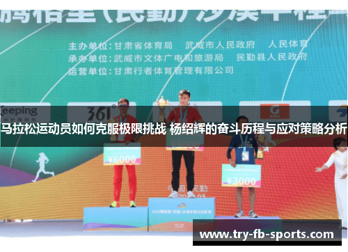 马拉松运动员如何克服极限挑战 杨绍辉的奋斗历程与应对策略分析 马拉松运动员如何克服极限挑战 杨绍辉的奋斗历程与应对策略分析
